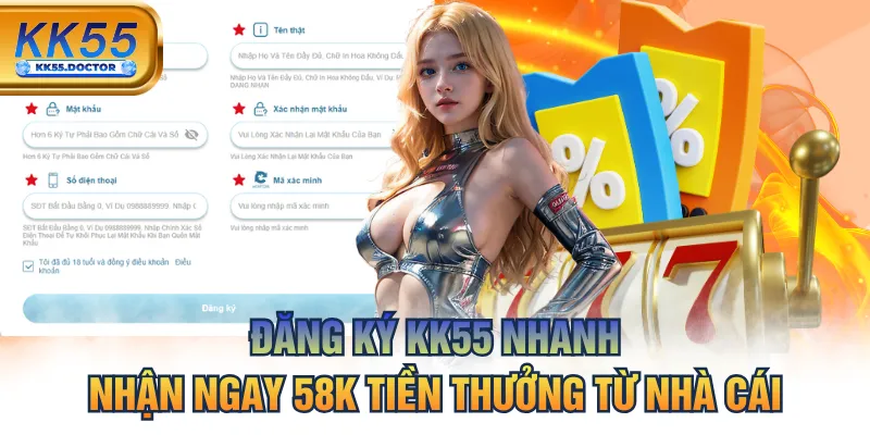 Đăng Ký KK55 Nhanh Nhận Ngay 58K 3 Đăng Ký KK55 Nhanh, Nhận Ngay 58K Tiền Thưởng Từ Nhà Cái